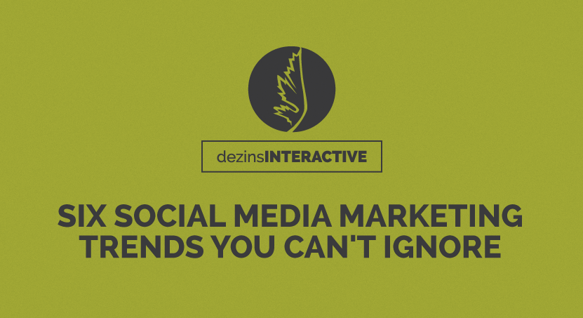 Six Social Media Marketing Trends You Can’t Ignore